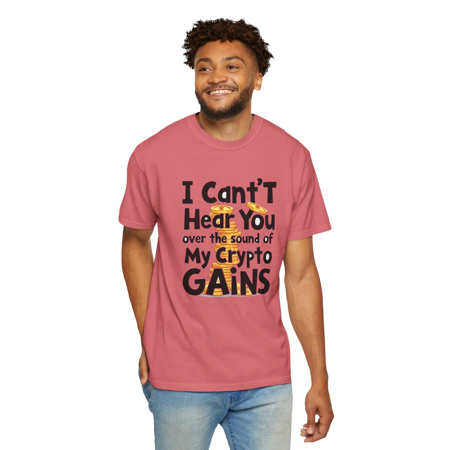 Unisex Garment-Dyed T-Shirt: "I Can't Hear You Over the Sound of My Crypto GAINS"