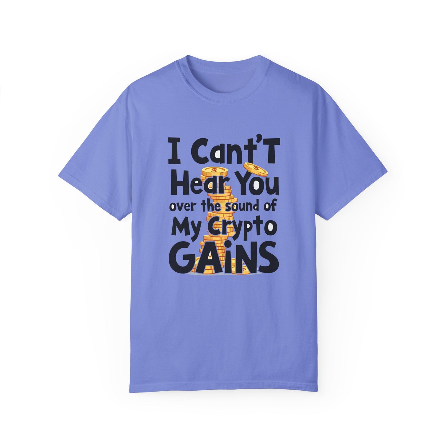 Unisex Garment-Dyed T-Shirt: "I Can't Hear You Over the Sound of My Crypto GAINS"