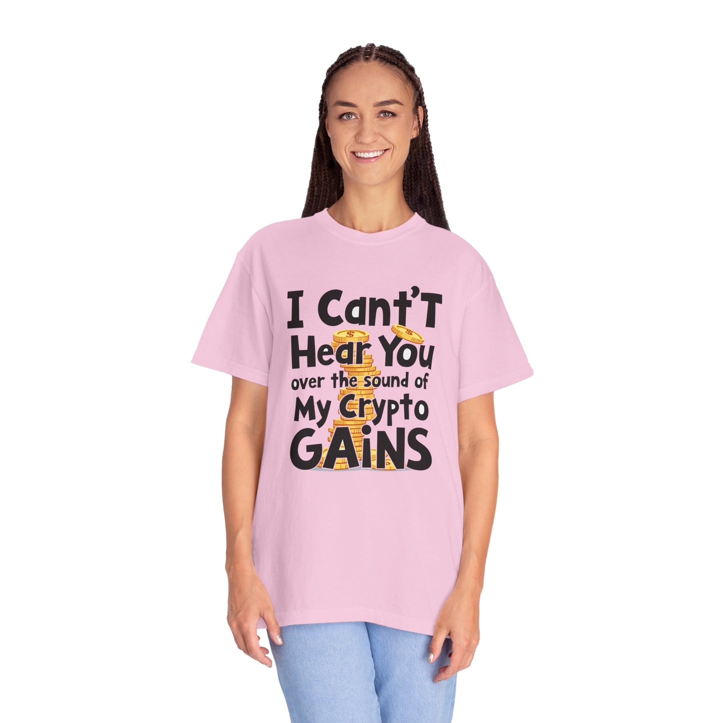 Unisex Garment-Dyed T-Shirt: "I Can't Hear You Over the Sound of My Crypto GAINS"