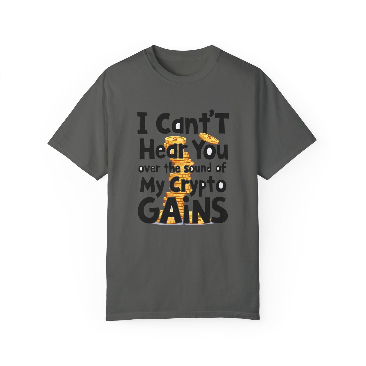 Unisex Garment-Dyed T-Shirt: "I Can't Hear You Over the Sound of My Crypto GAINS"