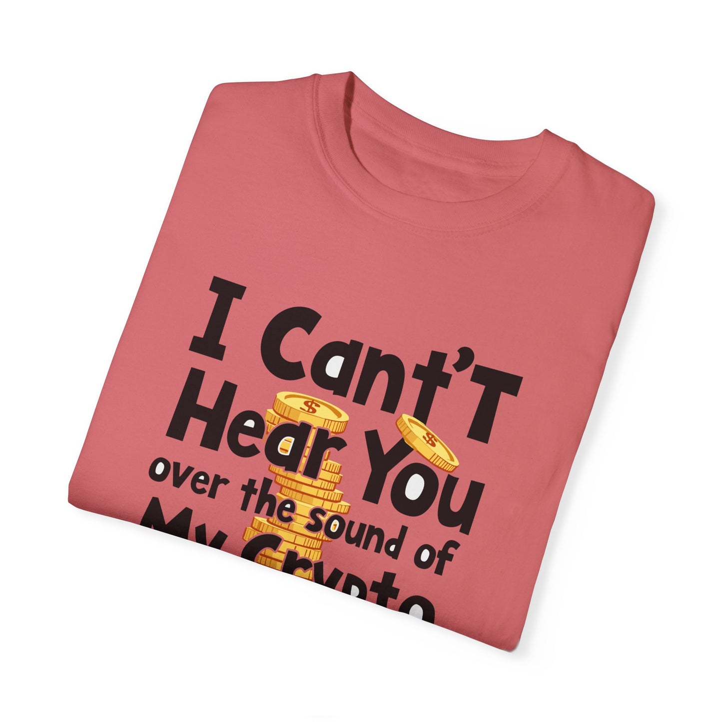 Unisex Garment-Dyed T-Shirt: "I Can't Hear You Over the Sound of My Crypto GAINS"