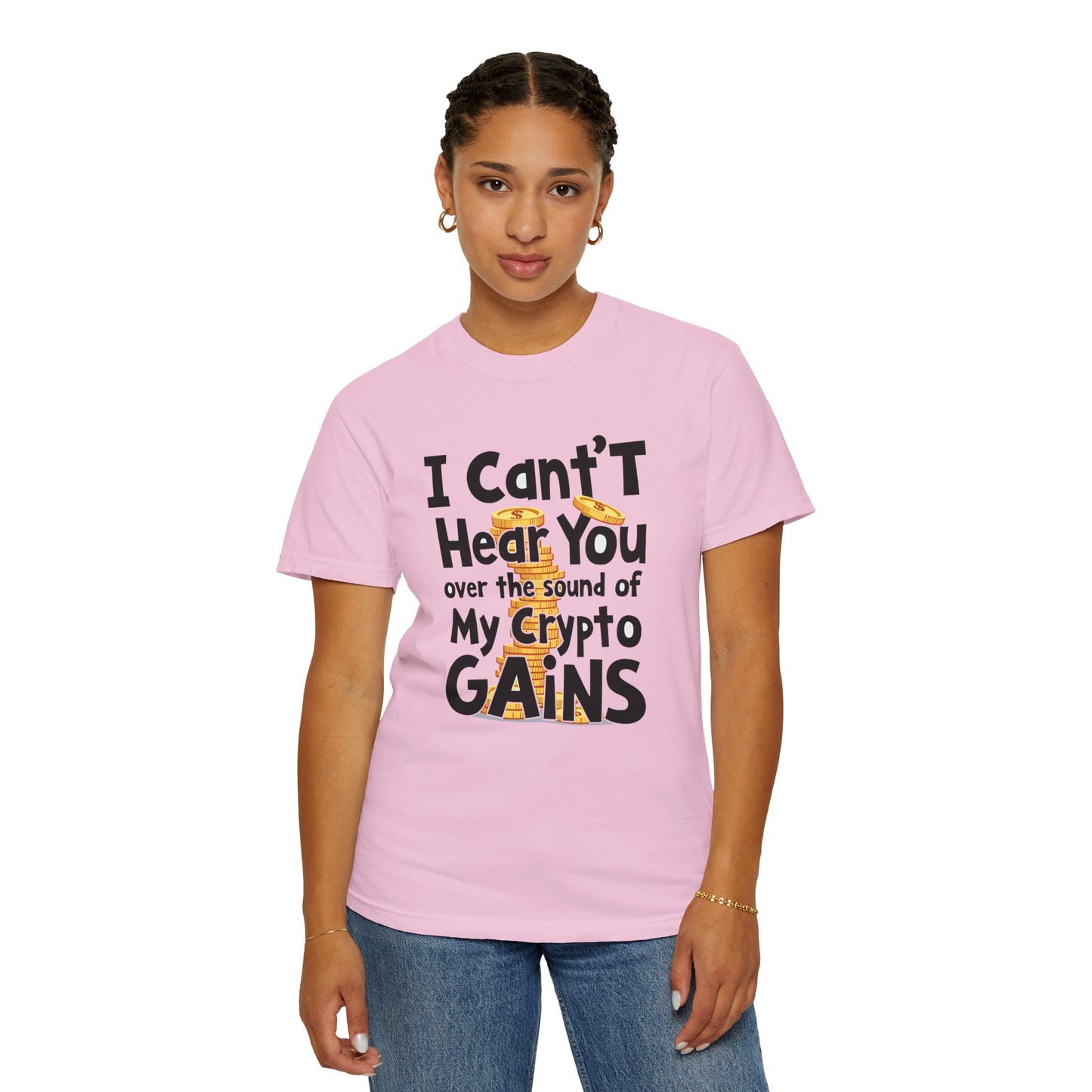 Unisex Garment-Dyed T-Shirt: "I Can't Hear You Over the Sound of My Crypto GAINS"