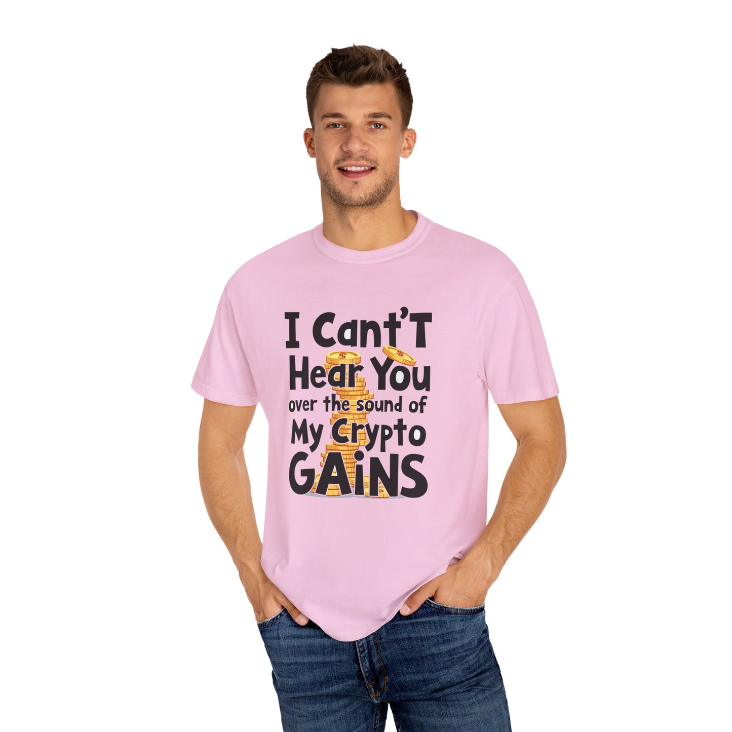 Unisex Garment-Dyed T-Shirt: "I Can't Hear You Over the Sound of My Crypto GAINS"