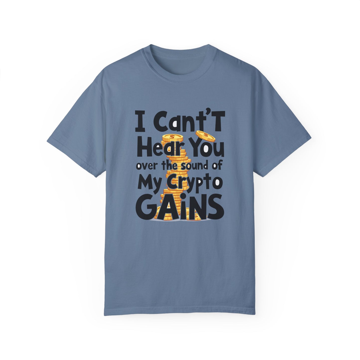 Unisex Garment-Dyed T-Shirt: "I Can't Hear You Over the Sound of My Crypto GAINS"