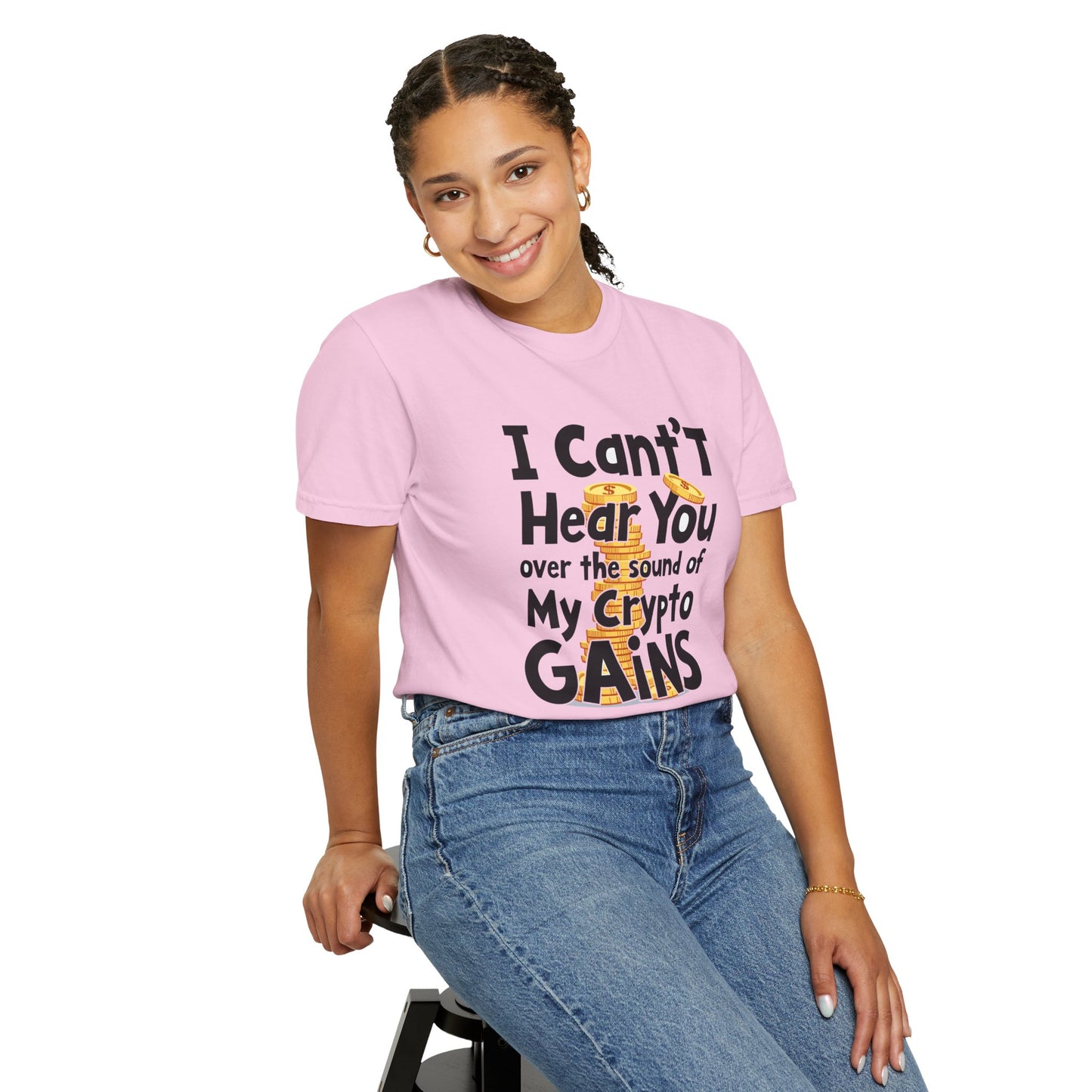 Unisex Garment-Dyed T-Shirt: "I Can't Hear You Over the Sound of My Crypto GAINS"