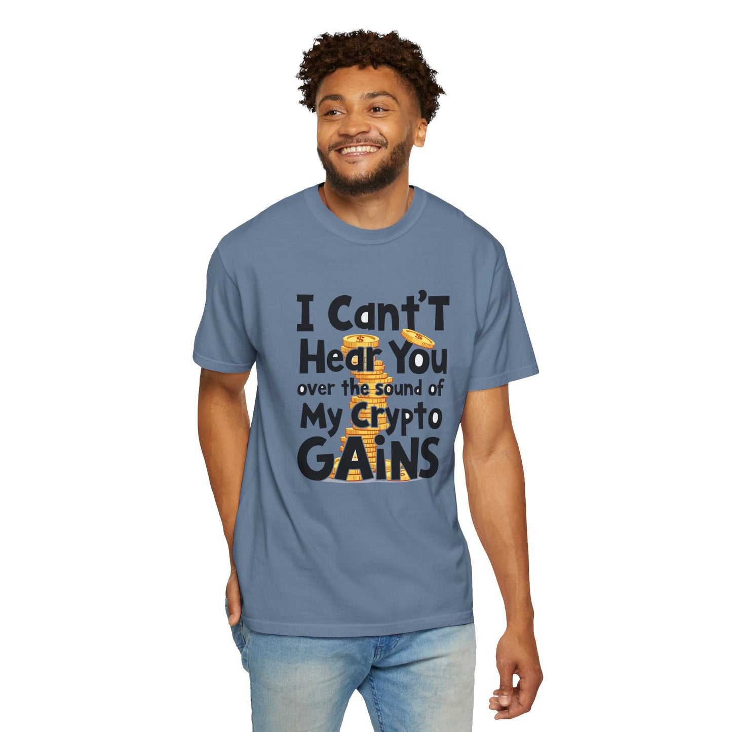 Unisex Garment-Dyed T-Shirt: "I Can't Hear You Over the Sound of My Crypto GAINS"