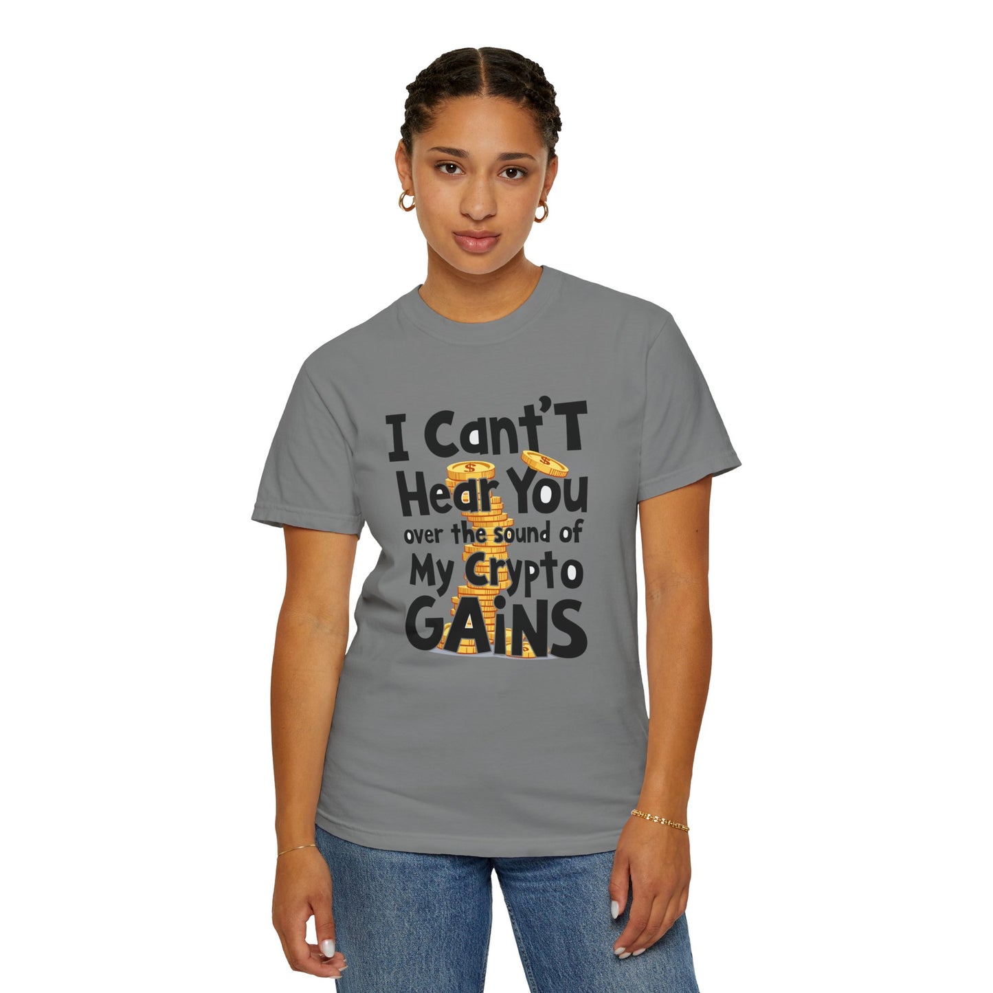 Unisex Garment-Dyed T-Shirt: "I Can't Hear You Over the Sound of My Crypto GAINS"