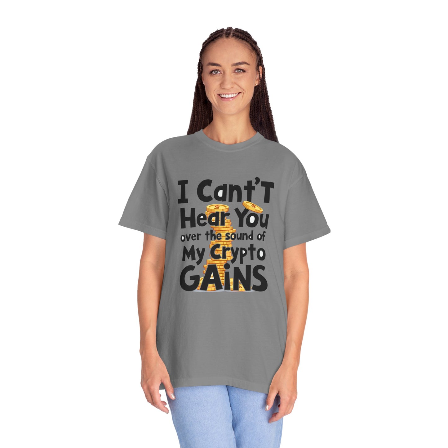 Unisex Garment-Dyed T-Shirt: "I Can't Hear You Over the Sound of My Crypto GAINS"