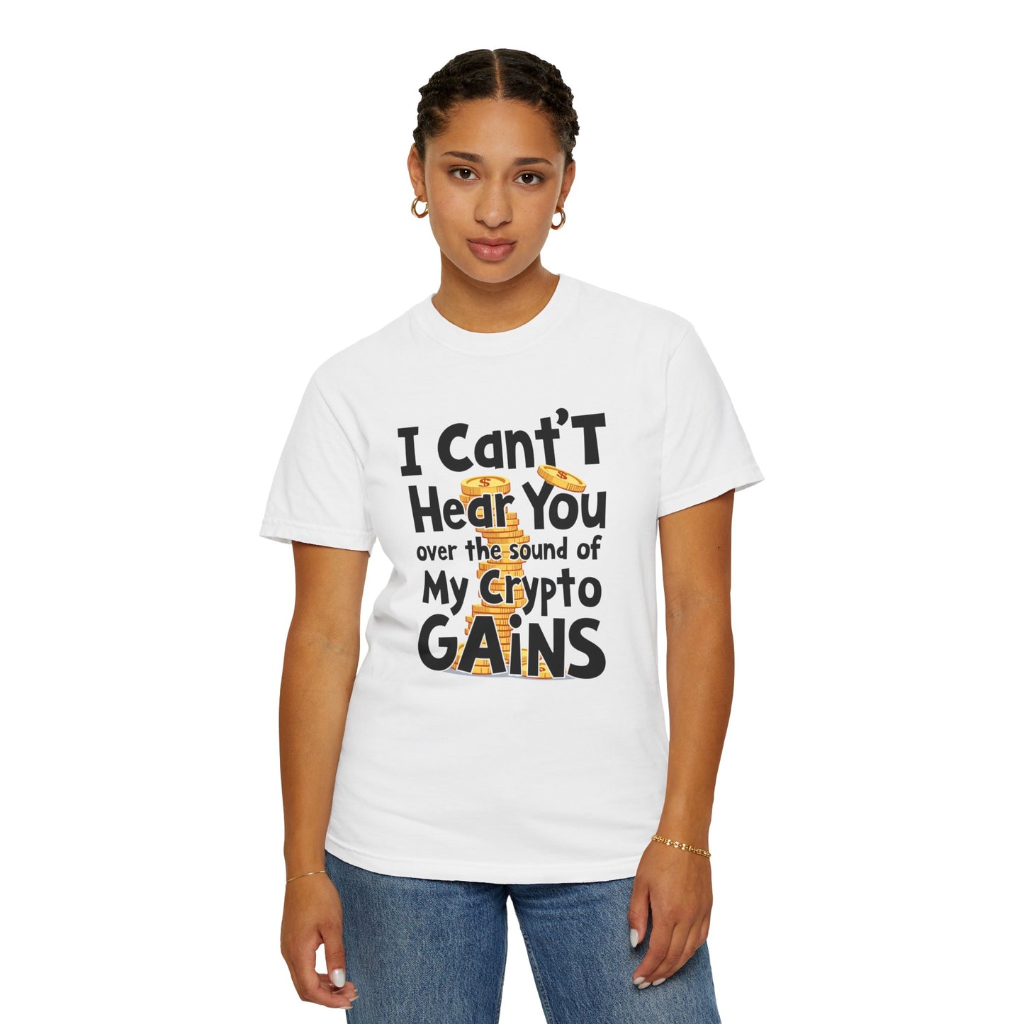 Unisex Garment-Dyed T-Shirt: "I Can't Hear You Over the Sound of My Crypto GAINS"