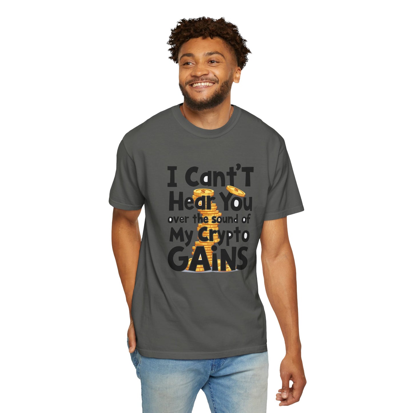 Unisex Garment-Dyed T-Shirt: "I Can't Hear You Over the Sound of My Crypto GAINS"