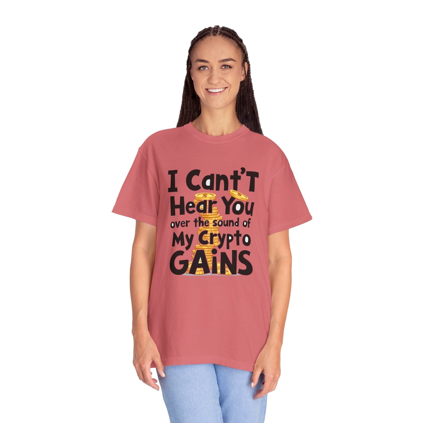 Unisex Garment-Dyed T-Shirt: "I Can't Hear You Over the Sound of My Crypto GAINS"