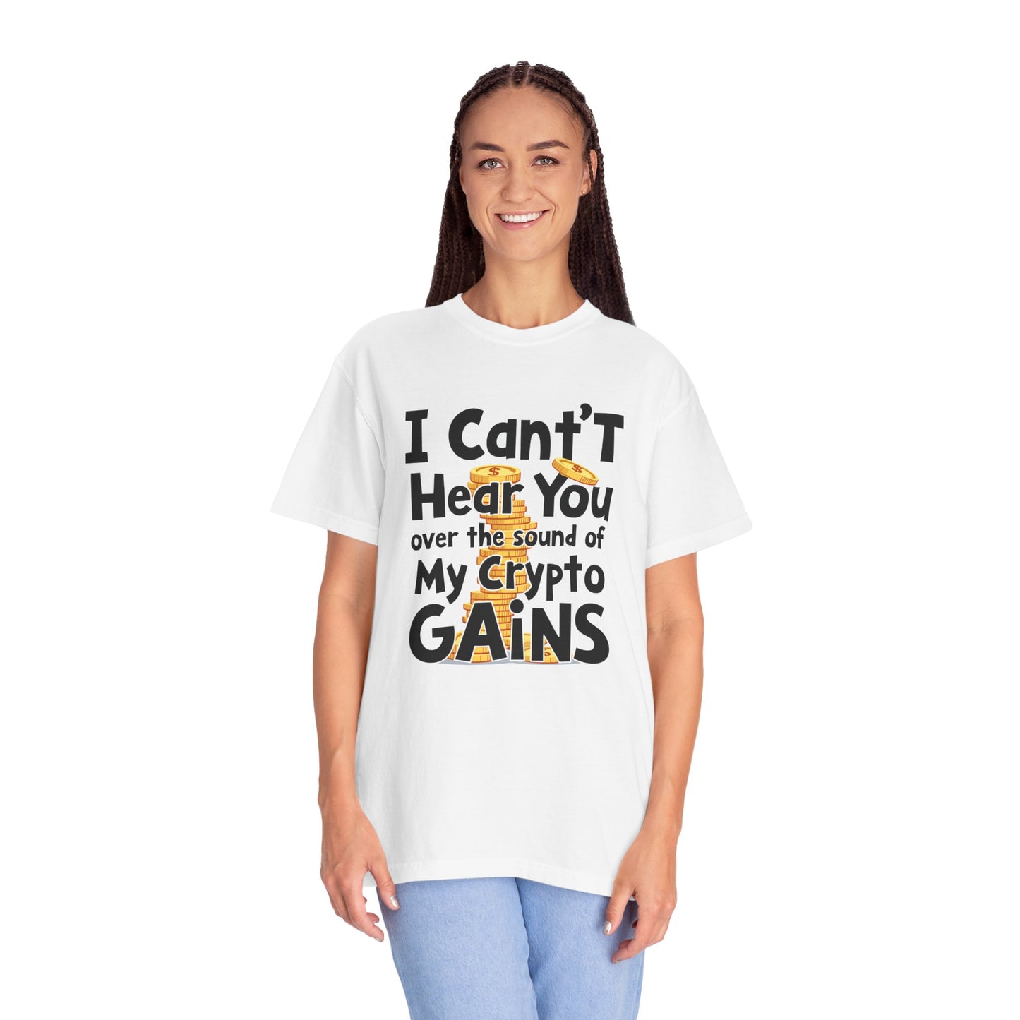 Unisex Garment-Dyed T-Shirt: "I Can't Hear You Over the Sound of My Crypto GAINS"