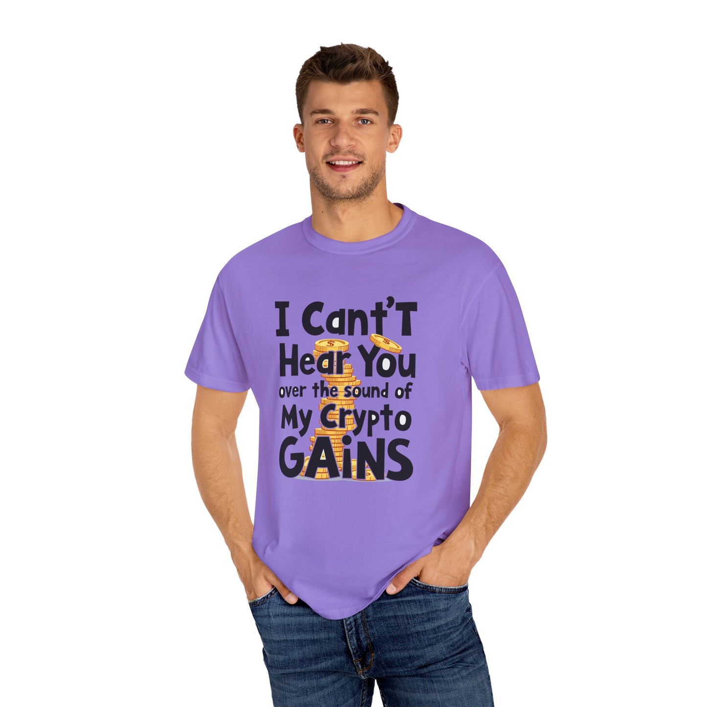 Unisex Garment-Dyed T-Shirt: "I Can't Hear You Over the Sound of My Crypto GAINS"