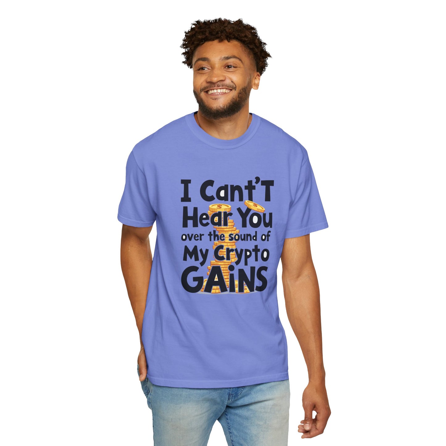 Unisex Garment-Dyed T-Shirt: "I Can't Hear You Over the Sound of My Crypto GAINS"