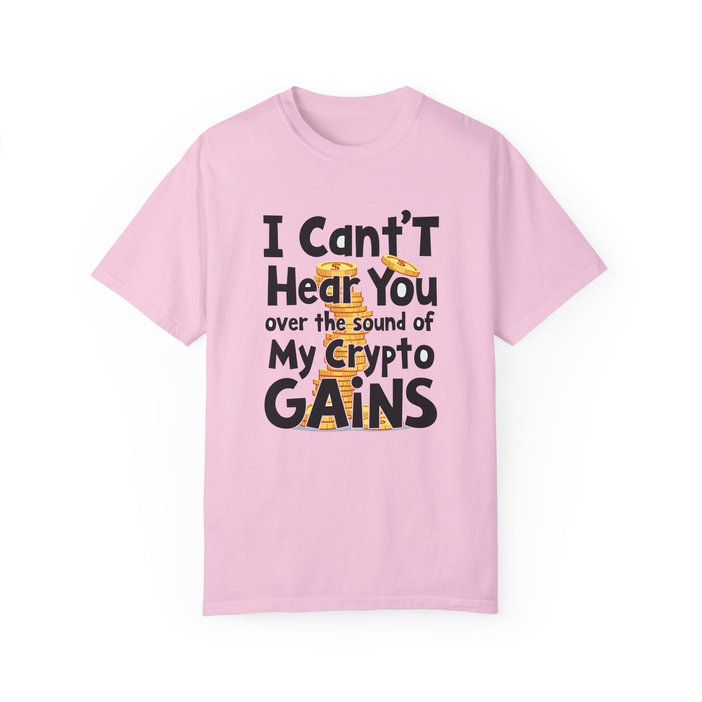 Unisex Garment-Dyed T-Shirt: "I Can't Hear You Over the Sound of My Crypto GAINS"