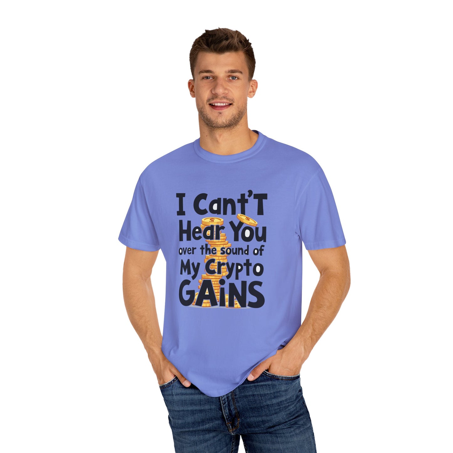 Unisex Garment-Dyed T-Shirt: "I Can't Hear You Over the Sound of My Crypto GAINS"