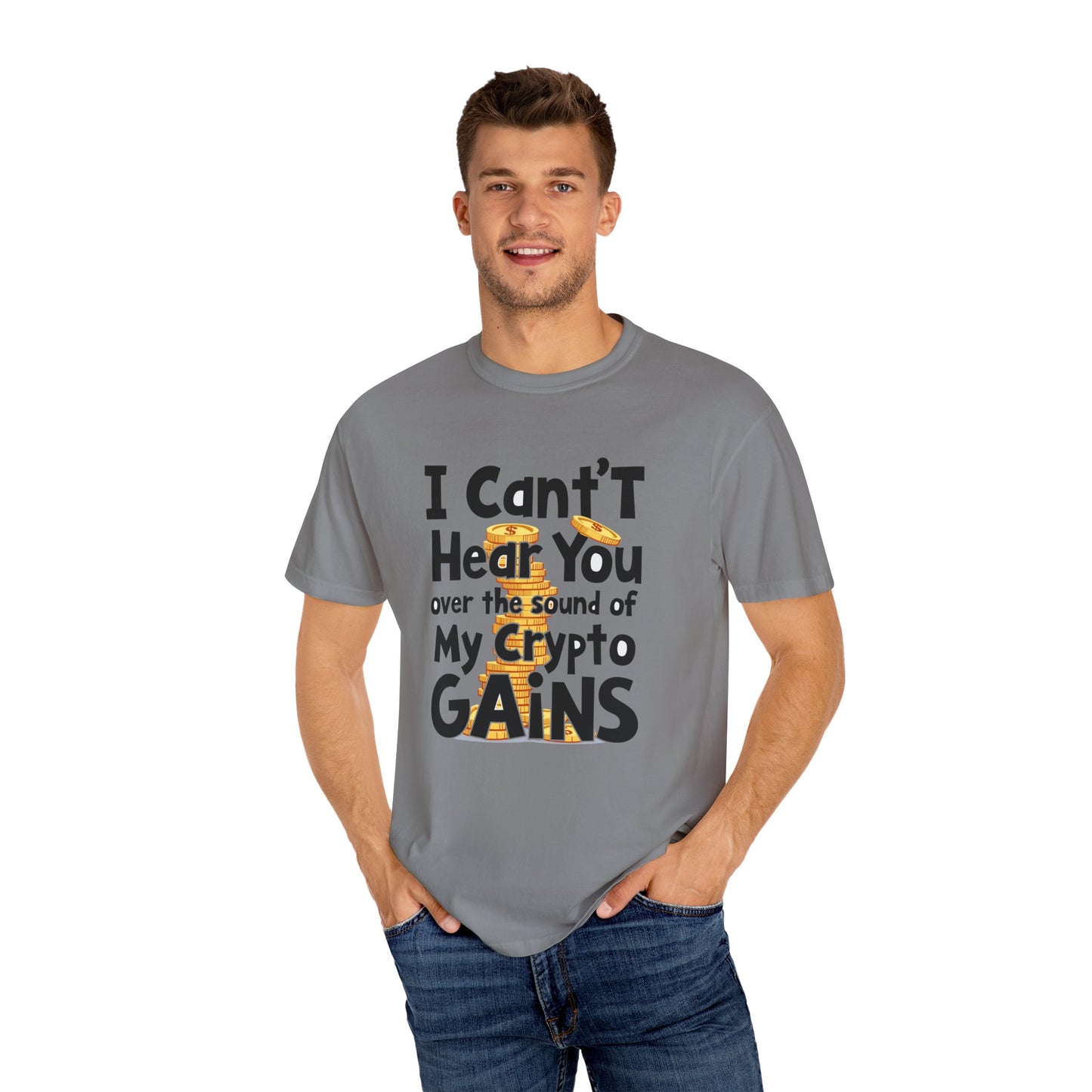 Unisex Garment-Dyed T-Shirt: "I Can't Hear You Over the Sound of My Crypto GAINS"