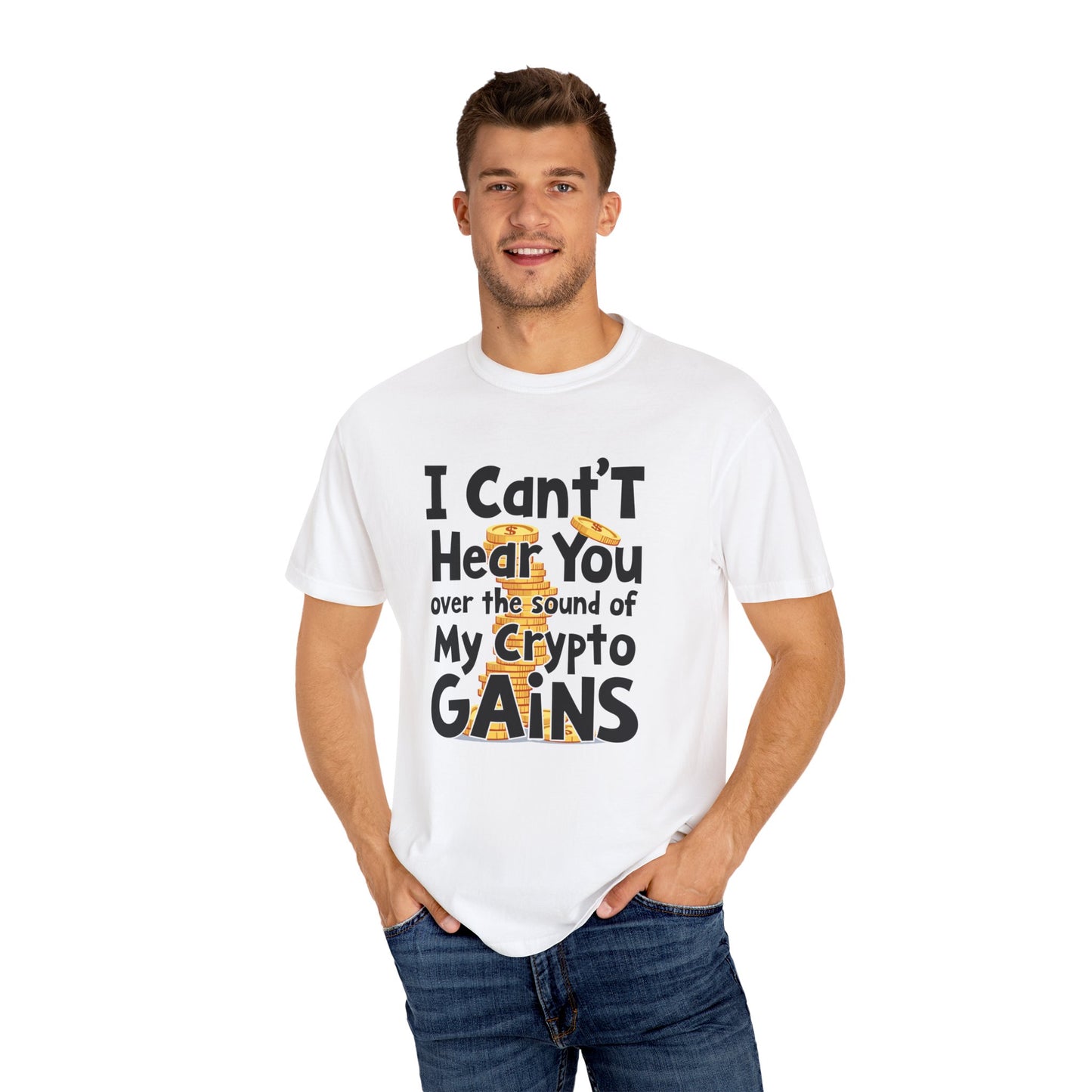 Unisex Garment-Dyed T-Shirt: "I Can't Hear You Over the Sound of My Crypto GAINS"