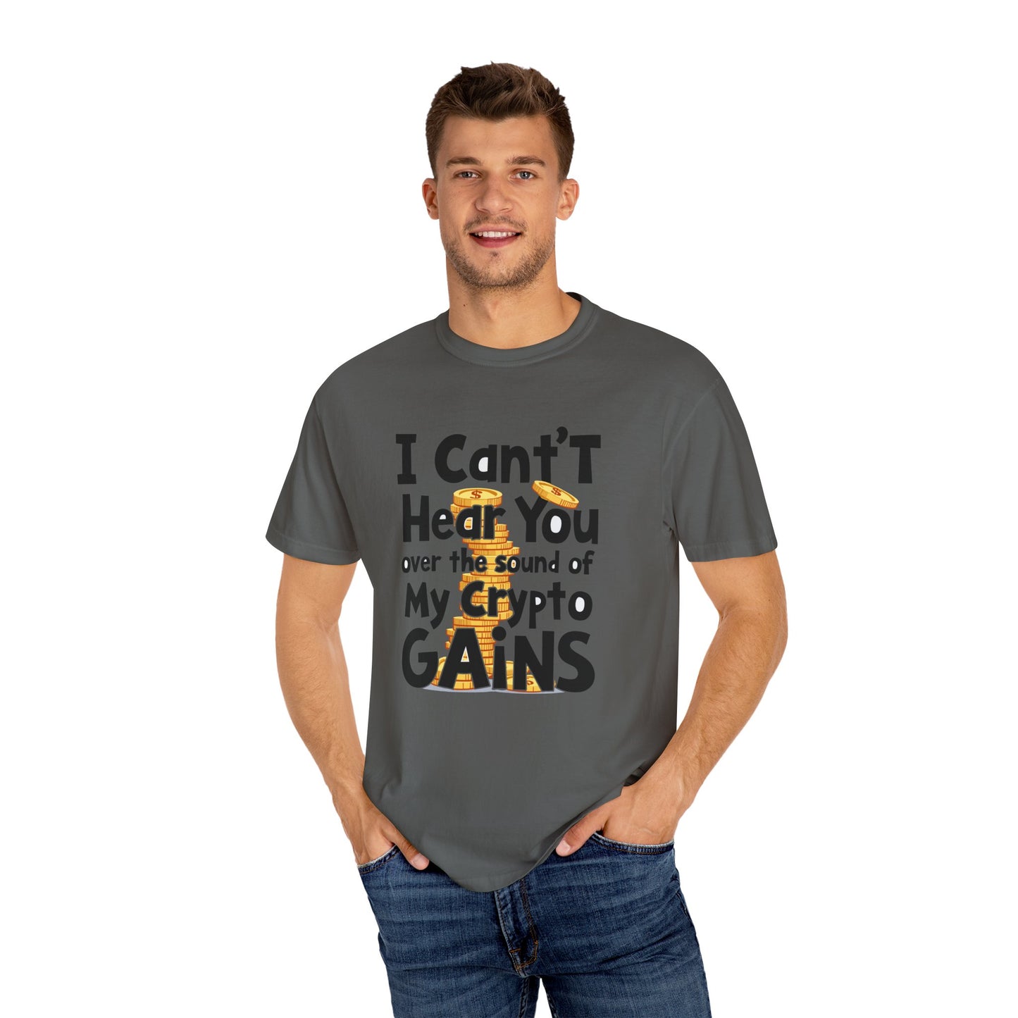 Unisex Garment-Dyed T-Shirt: "I Can't Hear You Over the Sound of My Crypto GAINS"